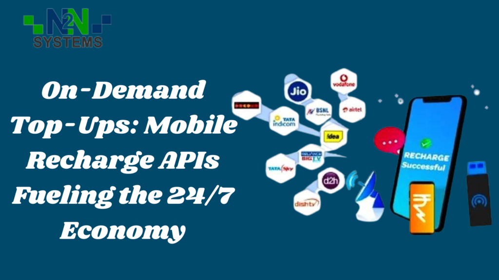 On-Demand Top-Ups: Mobile Recharge APIs Fueling the 24/7 Economy